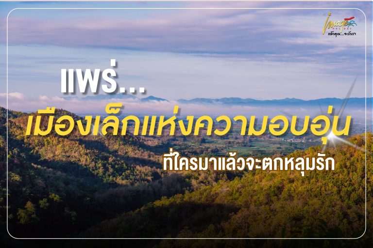 แพร่…เมืองเล็กแห่งความอบอุ่น ที่ใครมาแล้วจะตกหลุมรัก